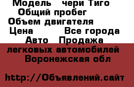  › Модель ­ чери Тиго › Общий пробег ­ 66 › Объем двигателя ­ 129 › Цена ­ 260 - Все города Авто » Продажа легковых автомобилей   . Воронежская обл.